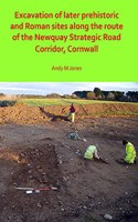 Excavation of Later Prehistoric and Roman Sites along the Route of the Newquay Strategic Road Corridor, Cornwall