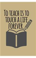 To Teach Is to Touch a Life Forever: Blank Lined Journal to Write in - Ruled Writing Notebook