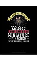 Always Be Yourself Unless You Can Be a Miniature Pinscher Then Be a Miniature Pinscher