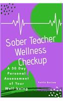 Sober Teacher Wellness Checkup: A 30 Day Personal Assessment of Your Well-Being