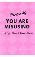 Pardon Me You Are Misusing Begs the Question