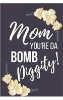 Mom You're Da Bomb Diggity!