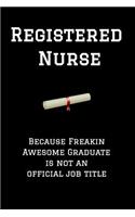 Registered Nurse Because Freakin Awesome Graduate Is Not an Official Job Title