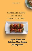 Complete Keto Air Fryer Cooking Guide: Super Simple and Delicious Meat Recipes for Beginners