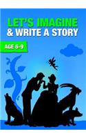 Let's Imagine and Write a Story (6-9 Years): (1 Time to Read and Write)