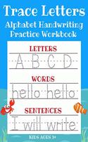 Trace Letters: Alphabet Handwriting Practice Workbook for Kids: ABC Print Handwriting Book & Preschool Writing Workbook with Sight Words for Pre K, Kindergarten an