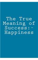 The True Meaning of Success: - Happiness: Notebook