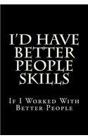 I'd Have Better People Skills If I Worked With Better People: Blank Lined Journal