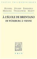 Husserl, Stumpf, Ehrenfels Meinong, Twardowski, Marty: A l'Ecole de Brentano: de Wurzburg a Vienne