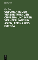Geschichte Der Verbreitung Der Cholera Und Ihrer Verheerungen in Asien, Afrika Und Europa