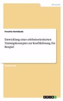 Entwicklung eines erlebnisorientierten Trainingskonzeptes zur Konfliktlösung. Ein Beispiel
