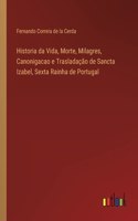 Historia da Vida, Morte, Milagres, Canonigacao e Trasladação de Sancta Izabel, Sexta Rainha de Portugal