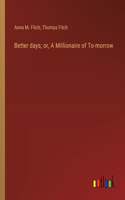 Better days; or, A Millionaire of To-morrow
