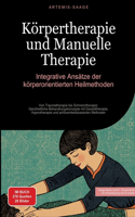 Körpertherapie und Manuelle Therapie: Integrative Ansätze der körperorientierten Heilmethoden: Von Traumatherapie bis Schmerztherapie: Ganzheitliche Behandlungskonzepte mit Gestalttherap