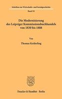 Die Modernisierung Des Leipziger Kommissionsbuchhandels Von 1830 Bis 1888