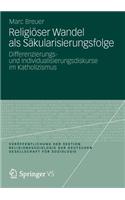 Religiöser Wandel als Säkularisierungsfolge: Differenzierungs- und Individualisierungsdiskurse im Katholizismus(Veröffentlichungen der Sektion Religionssoziologie der Deutschen Gesellschaft für Soziologie)