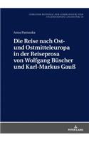 Die Reise nach Ost- und Ostmitteleuropa in der Reiseprosa von Wolfgang Buescher und Karl-Markus Gauß