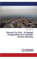 Stones Cry Out - A Gospel Imagination for Catholic School Identity