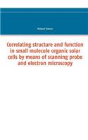 Correlating structure and function in small molecule organic solar cells by means of scanning probe and electron microscopy