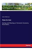 How to Live: Saving and Wasting or Domestic Economy Illustrated...