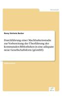 Durchführung einer Machbarkeitsstudie zur Vorbereitung der Überführung der kommunalen Bibliotheken in eine adäquate neue Gesellschaftsform (gGmbH)