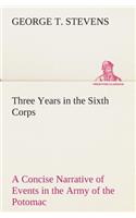 Three Years in the Sixth Corps A Concise Narrative of Events in the Army of the Potomac, from 1861 to the Close of the Rebellion, April, 1865