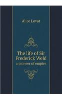 The Life of Sir Frederick Weld a Pioneer of Empire