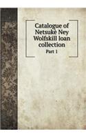 Catalogue of Netsukè Ney Wolfskill Loan Collection Part 1