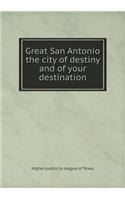 Great San Antonio the City of Destiny and of Your Destination