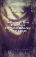 Le Comite de Salut Public de la Convention Nationale (French Edition)