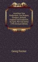 Ansichten Vom Niederrhein, Von Brabant, Flandern, Holland, England Und Frankreich, Im April, Mai Und Junius 1790 (German Edition)