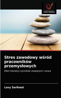 Stres zawodowy wśród pracowników przemyslowych