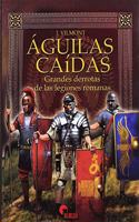 Aguilas caidas: Grandes derrotas de las legiones romanas