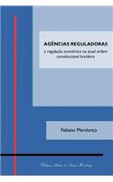 Agencias Reguladoras: A Regulacao Economica Na Atual Ordem Constitucional Brasileira: Agencias Reguladoras: A Regulacao Economica Na Atual Ordem Constitucional Brasileira