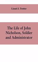 life of John Nicholson, soldier and administrator; based on private and hitherto unpublished documents (Third Edition)