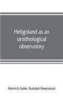 Heligoland as an ornithological observatory; the result of fifty years' experience