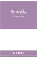 Maxim Gorky; his life and writings