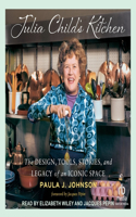 Julia Child's Kitchen: The Design, Tools, Stories, and Legacy of an Iconic Space