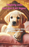 Majesty Leda and How It All Began: Children's Book, Animal Stories, Heartwarming Tales, Family & Friendship, Adventure & Exploration, Growing Up, Pet Adoption, Labrador Puppy, Emotion