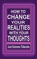 How To Change Your Realities With Your Thoughts