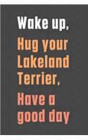 Wake up, Hug your Lakeland Terrier, Have a good day: For Lakeland Terrier Dog Fans