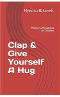Clap & Give Yourself A Hug: Positive Affirmations for Children