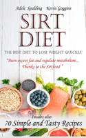 Sirt Diet: The Best Diet To Lose Weight Quickly, Burn Excess Fat And Regulate Metabolism...Thanks To The SirtFood. Insides Also,70 Simple a Tasty Recipes