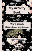 My Activity Book Word Search Mazes-Coloring-Sudoku: An Amazing Activity Book for Teens-adults-seniors featuring Word Search-Coloring-Mazes- &-Sudoku with solutions.