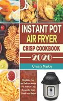 Instant Pot Air Fryer Crisp Cookbook -2020: Affordable, Easy and Delicious Instant Pot Air Fryer Crisp Recipes for Smart People on a Budget