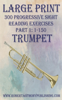 Large Print: 300 Progressive Sight Reading Exercises for Trumpet: Part 1: 1 - 150
