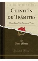 CuestiÃ³n de TrÃ¡mites: Comedia En Tres Actos Y En Verso (Classic Reprint)