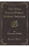 The Nova Scotia Public School Speller (Classic Reprint)