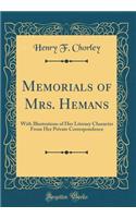 Memorials of Mrs. Hemans: With Illustrations of Her Literary Character from Her Private Correspondence (Classic Reprint)