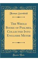 The Whole Booke of Psalmes, Collected Into Englishe Meter (Classic Reprint)